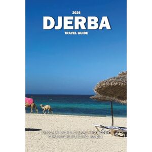 Wilder, Steve DJERBA TRAVEL GUIDE 2026: Uncover Beaches, Culture, and Hidden Gems in Tunisia’s Island Paradise Wilder, Steve DJERBA TRAVEL GUIDE 2026: Uncover Beaches, Culture, and Hidden Gems in Tunisia’s Island Paradise