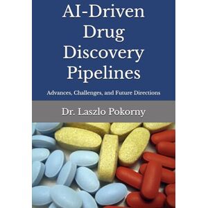 Pokorny, Dr. Laszlo AI-Driven Drug Discovery Pipelines: Advances, Challenges, and Future Directions Pokorny, Dr. Laszlo AI-Driven Drug Discovery Pipelines: Advances, Challenges, and Future Directions