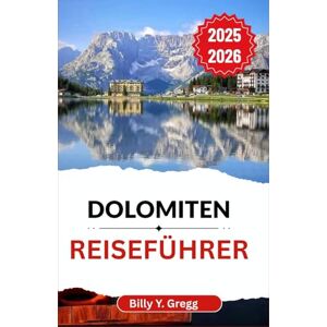 Y. Gregg, Billy Dolomiten Reiseführer 2025–2026: Entdecken Sie das alpine Erbe, die Bergpfade und die Seele einer über Jahrhunderte geprägten Landschaft Y. Gregg, Billy Dolomiten Reiseführer 2025–2026: Entdecken Sie das alpine Erbe, die Bergpfade und die Seele einer über Jahrhunderte geprägten Landschaft