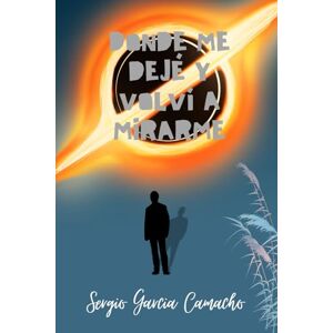 García Camacho Sr, Sergio Donde me deje y volví a mirarme García Camacho Sr, Sergio Donde me deje y volví a mirarme