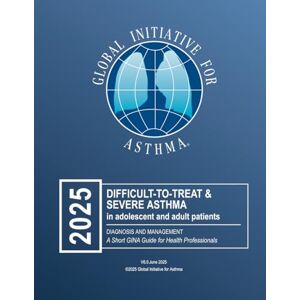 GINA, Global Initiative for Asthma 2025 GINA Difficult-to-Treat & Severe Asthma in adolescent and adult patients: Diagnosis and Management GINA, Global Initiative for Asthma 2025 GINA Difficult-to-Treat & Severe Asthma in adolescent and adult patients: Diagnosis and Management