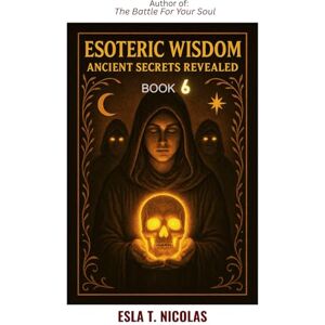 Nicolas, Esla T. Esoteric Wisdom BOOK 6: Ancient Secrets Revealed (ESOTERIC WISDOM Book series 1-13) Nicolas, Esla T. Esoteric Wisdom BOOK 6: Ancient Secrets Revealed (ESOTERIC WISDOM Book series 1-13)
