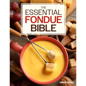 Marais, Celeste The Essential Fondue Bible: 365 Days of Decadent, Savory & Mouthwatering Fondue Recipes from Around the World to Share with the People You Love Marais, Celeste The Essential Fondue Bible: 365 Days of Decadent, Savory & Mouthwatering Fondue Recipes from Around the World to Share with the People You Love
