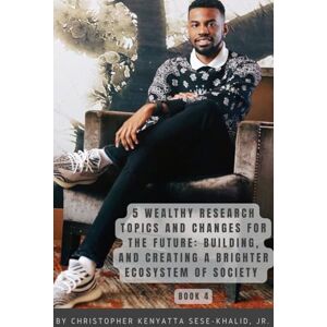 Sese-Khalid Jr., Christopher Kenyatta 5 Wealthy Research Topics and Changes for the Future: Building, and Creating a Brighter Ecosystem of Society By Christopher Kenyatta Sese-Khalid Jr. ... Inc. Platforms Radio, and School + More Sese-Khalid Jr., Christopher Kenyatta 5 Wealthy Research Topics and Changes for the Future: Building, and Creating a Brighter Ecosystem of Society By Christopher Kenyatta Sese-Khalid Jr. ... Inc. Platforms Radio, and School + More