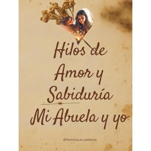 Zepeda Cabral, Verónica Hilos de Amor y Sabiduría: Mi Abuela y Yo Zepeda Cabral, Verónica Hilos de Amor y Sabiduría: Mi Abuela y Yo