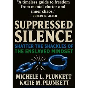 Plunkett, Michele L. Suppressed Silence: Shatter the Shackles of The Enslaved Mindset Plunkett, Michele L. Suppressed Silence: Shatter the Shackles of The Enslaved Mindset