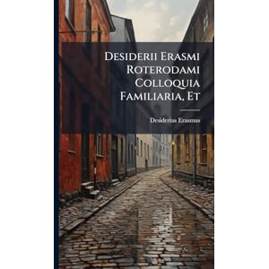 Erasmus, Desiderius Desiderii Erasmi Roterodami Colloquia Familiaria, Et Erasmus, Desiderius Desiderii Erasmi Roterodami Colloquia Familiaria, Et