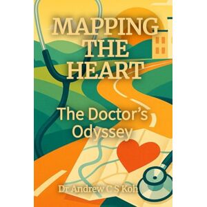 Koh, Dr Andrew C S Mapping the Heart: The Doctor’s Odyssey (Echoes Through Time: Inspirational Fiction Stories of Love, Faith, and Time Travel) Koh, Dr Andrew C S Mapping the Heart: The Doctor’s Odyssey (Echoes Through Time: Inspirational Fiction Stories of Love, Faith, and Time Travel)