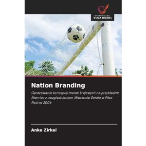 Zirkel, Anke Nation Branding: Opracowanie koncepcji marek krajowych na przyk¿adzie Niemiec z uwzgl¿dnieniem Mistrzostw ¿wiata w Pi¿ce No¿nej 2006 Zirkel, Anke Nation Branding: Opracowanie koncepcji marek krajowych na przyk¿adzie Niemiec z uwzgl¿dnieniem Mistrzostw ¿wiata w Pi¿ce No¿nej 2006