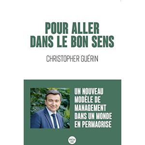 Guérin, Christopher Pour aller dans le bon sens: Un nouveau modèle de management dans un monde en permacrise Guérin, Christopher Pour aller dans le bon sens: Un nouveau modèle de management dans un monde en permacrise