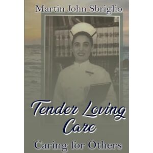 SBRIGLIO, MARTIN TENDER LOVING CARE:: Skilled Nursing Facilities Saving Lives SBRIGLIO, MARTIN TENDER LOVING CARE:: Skilled Nursing Facilities Saving Lives