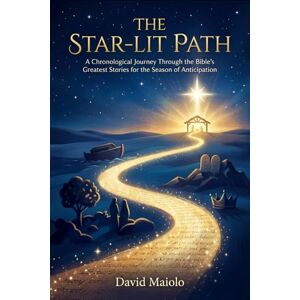 Maiolo, David The Star-Lit Path: A Chronological Journey Through the Bible’s Greatest Stories for the Season of Anticipation Maiolo, David The Star-Lit Path: A Chronological Journey Through the Bible’s Greatest Stories for the Season of Anticipation