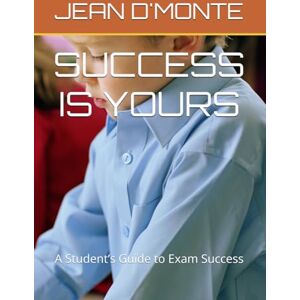 D'MONTE, JEAN LOURDES SUCCESS IS YOURS: A Student’s Guide to Exam Success D'MONTE, JEAN LOURDES SUCCESS IS YOURS: A Student’s Guide to Exam Success