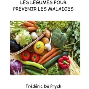 De Pryck, Frédéric LES LEGUMES POUR PREVENIR LES MALADIES De Pryck, Frédéric LES LEGUMES POUR PREVENIR LES MALADIES