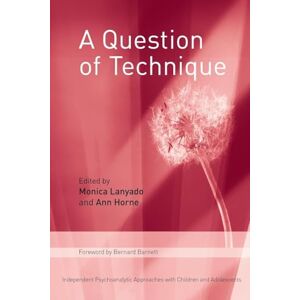 A Question of Technique: Independent Psychoanalytic Approaches with Children and Adolescents A Question of Technique: Independent Psychoanalytic Approaches with Children and Adolescents