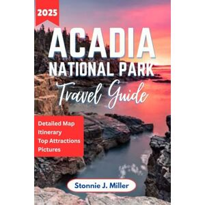 Miller, Stonnie J. Acadia National Park Travel Guide: The Complete Handbook for Exploring Wildlife, Campgrounds, and Must-See Spots in Maine’s Coastal Gems (The Ultimate Travel Guide) Miller, Stonnie J. Acadia National Park Travel Guide: The Complete Handbook for Exploring Wildlife, Campgrounds, and Must-See Spots in Maine’s Coastal Gems (The Ultimate Travel Guide)