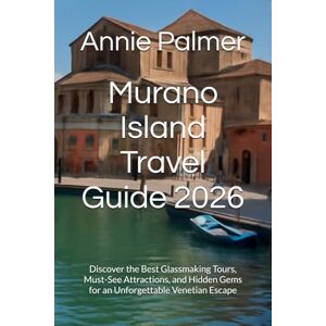 Palmer, Annie Murano Island Travel Guide 2026: Discover the Best Glassmaking Tours, Must-See Attractions, and Hidden Gems for an Unforgettable Venetian Escape Palmer, Annie Murano Island Travel Guide 2026: Discover the Best Glassmaking Tours, Must-See Attractions, and Hidden Gems for an Unforgettable Venetian Escape