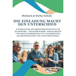 Schulz, Stefan Die Einladung macht den Unterschied / mit Onlinehilfe: Nachhaltige Mitarbeitergewinnung im Handwerk – praxisbewährt, erfolgreich und ohne Werbebudget zu Fachkräften, Quereinsteigern und Auszubildenden Schulz, Stefan Die Einladung macht den Unterschied / mit Onlinehilfe: Nachhaltige Mitarbeitergewinnung im Handwerk – praxisbewährt, erfolgreich und ohne Werbebudget zu Fachkräften, Quereinsteigern und Auszubildenden