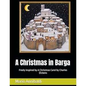 Annibaldi, Mario A Christmas in Barga: Freely inspired by A Christmas Carol by Charles Dickens Annibaldi, Mario A Christmas in Barga: Freely inspired by A Christmas Carol by Charles Dickens