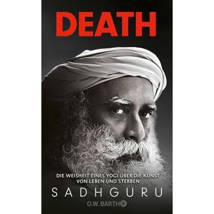 Sadhguru Death: Die Weisheit eines Yogi über die Kunst von Leben und Sterben Angst vor dem Tod und Trauer mit indischer Weisheit bewältigen Sadhguru Death: Die Weisheit eines Yogi über die Kunst von Leben und Sterben Angst vor dem Tod und Trauer mit indischer Weisheit bewältigen