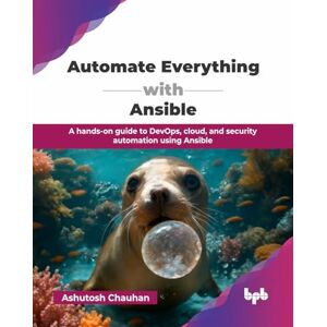 Chauhan, Ashutosh Automate Everything with Ansible: A hands-on guide to DevOps, cloud, and security automation using Ansible (English Edition) Chauhan, Ashutosh Automate Everything with Ansible: A hands-on guide to DevOps, cloud, and security automation using Ansible (English Edition)