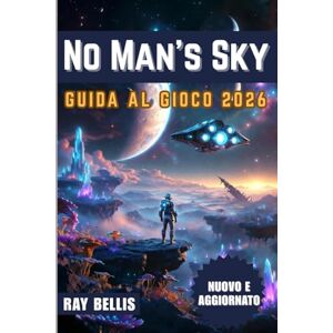 BELLIS, RAY No Man's Sky GUIDA AL GIOCO 2026 BELLIS, RAY No Man's Sky GUIDA AL GIOCO 2026