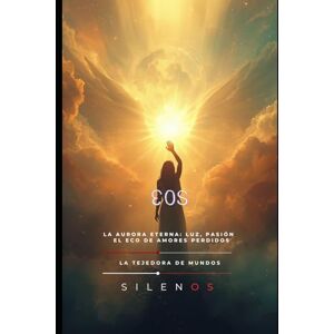 (SILENOS), La Tejedora de Mundos EOS: La Aurora Eterna: Luz, Pasión y el Eco de Amores Perdidos (Mitología Griega) (SILENOS), La Tejedora de Mundos EOS: La Aurora Eterna: Luz, Pasión y el Eco de Amores Perdidos (Mitología Griega)