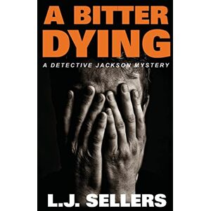Sellers, L.J. A Bitter Dying: A Detective Jackson Mystery: Volume 12 (Detective Jackson Mystery Thrillers) Sellers, L.J. A Bitter Dying: A Detective Jackson Mystery: Volume 12 (Detective Jackson Mystery Thrillers)