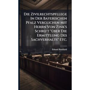 Bomhard, Eduard Die Zivilrechtspfllege In Der Bayerischen Pfalz Verglichen Mit Herrn Von Zink's Schrift "Ã1/4ber Die Ermittlung Des Sachverhalts" Etc. Bomhard, Eduard Die Zivilrechtspfllege In Der Bayerischen Pfalz Verglichen Mit Herrn Von Zink's Schrift "Ã1/4ber Die Ermittlung Des Sachverhalts" Etc.