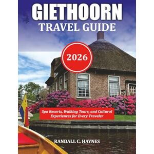 HAYNES, RANDALL C GIETHOORN TRAVEL GUIDE 2026: Spa Resorts, Walking Tours, and Cultural Experiences for Every Traveler HAYNES, RANDALL C GIETHOORN TRAVEL GUIDE 2026: Spa Resorts, Walking Tours, and Cultural Experiences for Every Traveler