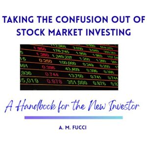 Fucci, Armita Taking the Confusion Out of Stock Market Investing: A Handbook for the New Investor Fucci, Armita Taking the Confusion Out of Stock Market Investing: A Handbook for the New Investor