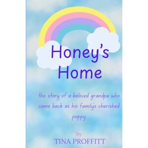 Proffitt, Tina Honey's Home: the story of a beloved grandpa who came back as his family's cherished puppy Proffitt, Tina Honey's Home: the story of a beloved grandpa who came back as his family's cherished puppy