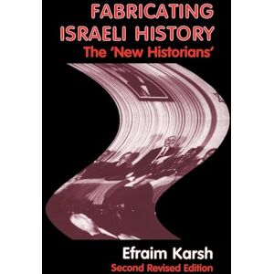 Karsh, Efraim Fabricating Israeli History: The 'New Historians': 10 (Israeli History, Politics and Society) Karsh, Efraim Fabricating Israeli History: The 'New Historians': 10 (Israeli History, Politics and Society)