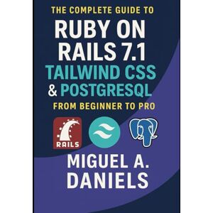 Daniels, Miguel A. The Complete Guide to Ruby on Rails 7.1, Tailwind CSS & PostgreSQL:: From Beginner to Pro Daniels, Miguel A. The Complete Guide to Ruby on Rails 7.1, Tailwind CSS & PostgreSQL:: From Beginner to Pro