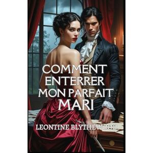 Blythewood, Leontine Comment Enterrer Mon Parfait Mari: Une romance Régence gothique, délicieusement sulfureuse, entre passion, pouvoir et poison (La Saison Meurtrière) Blythewood, Leontine Comment Enterrer Mon Parfait Mari: Une romance Régence gothique, délicieusement sulfureuse, entre passion, pouvoir et poison (La Saison Meurtrière)