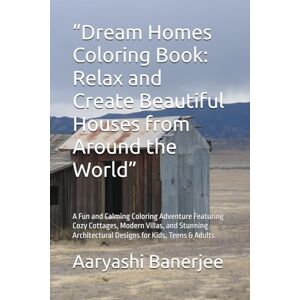 Banerjee, Aaryashi “Dream Homes Coloring Book: Relax and Create Beautiful Houses from Around the World”: A Fun and Calming Coloring Adventure Featuring Cozy Cottages, ... Designs for Kids, Teens & Adults Banerjee, Aaryashi “Dream Homes Coloring Book: Relax and Create Beautiful Houses from Around the World”: A Fun and Calming Coloring Adventure Featuring Cozy Cottages, ... Designs for Kids, Teens & Adults