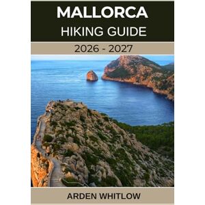 WHITLOW, ARDEN MALLORCA HIKING GUIDE 2026 – 2027: Your Complete Trekking Companion to Mallorca’s Coastal Trails, Mountain Routes, and Hidden Villages (EPIC TRAILS OF THE WORLD SERIES) WHITLOW, ARDEN MALLORCA HIKING GUIDE 2026 – 2027: Your Complete Trekking Companion to Mallorca’s Coastal Trails, Mountain Routes, and Hidden Villages (EPIC TRAILS OF THE WORLD SERIES)