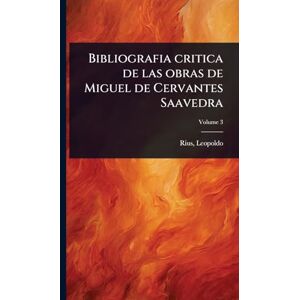 Leopoldo, Rius Bibliografia critica de las obras de Miguel de Cervantes Saavedra Leopoldo, Rius Bibliografia critica de las obras de Miguel de Cervantes Saavedra