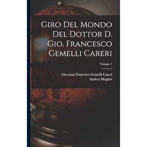 Andrea, Magliar Giro del mondo del dottor d. Gio. Francesco Gemelli Careri; Volume 1 Andrea, Magliar Giro del mondo del dottor d. Gio. Francesco Gemelli Careri; Volume 1