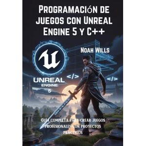 Wills, Noah Programación de juegos con Unreal Engine 5 y C++: Guía completa para crear juegos profesionales con proyectos prácticos Wills, Noah Programación de juegos con Unreal Engine 5 y C++: Guía completa para crear juegos profesionales con proyectos prácticos