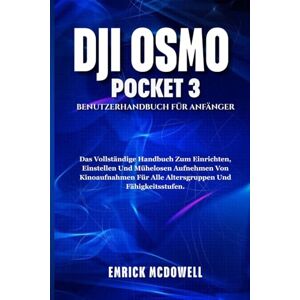 McDowell, Emrick DJI OSMO POCKET 3 BENUTZERHANDBUCH FÜR ANFÄNGER: Das Vollständige Handbuch Zum Einrichten, Einstellen Und Mühelosen Aufnehmen Von Kinoaufnahmen Für Alle Altersgruppen Und Fähigkeitsstufen. McDowell, Emrick DJI OSMO POCKET 3 BENUTZERHANDBUCH FÜR ANFÄNGER: Das Vollständige Handbuch Zum Einrichten, Einstellen Und Mühelosen Aufnehmen Von Kinoaufnahmen Für Alle Altersgruppen Und Fähigkeitsstufen.