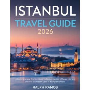 RAMOS, RALPH ISTANBUL TRAVEL GUIDE 2026: A Comprehensive Trip Handbook to Explore the City of Seven Hills and Discover the Hidden Gems in its Dynamic World RAMOS, RALPH ISTANBUL TRAVEL GUIDE 2026: A Comprehensive Trip Handbook to Explore the City of Seven Hills and Discover the Hidden Gems in its Dynamic World