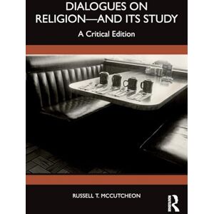 McCutcheon, Russell T. Dialogues on Religion—and its Study: A Critical Edition McCutcheon, Russell T. Dialogues on Religion—and its Study: A Critical Edition