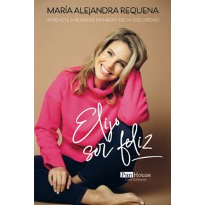 Requena, María Alejandra Elijo ser feliz: Atrévete a renacer en medio de la oscuridad Requena, María Alejandra Elijo ser feliz: Atrévete a renacer en medio de la oscuridad