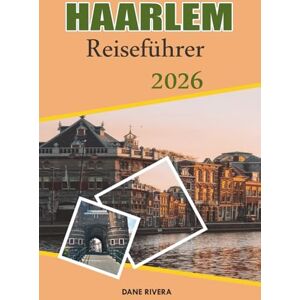 RIVERA, DANE HAARLEM Reiseführer 2026: Historische Grachten, niederländische Architektur und Kunstmuseen in der Nähe von Amsterdam RIVERA, DANE HAARLEM Reiseführer 2026: Historische Grachten, niederländische Architektur und Kunstmuseen in der Nähe von Amsterdam