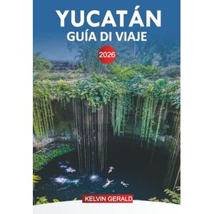 GERALD, KELVIN YUCATÁN GUÍA DE VIAJE 2026: Descubre las playas de la Riviera Maya, los cenotes e Isla Mujeres para tus vacaciones en México GERALD, KELVIN YUCATÁN GUÍA DE VIAJE 2026: Descubre las playas de la Riviera Maya, los cenotes e Isla Mujeres para tus vacaciones en México