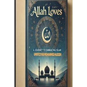 HUSSEN, UMERZIYAD MOHAMMED Allah Loves: A Journey to Embracing Islam: Discovering the Divine Path and Building a Heart Loved by Allah HUSSEN, UMERZIYAD MOHAMMED Allah Loves: A Journey to Embracing Islam: Discovering the Divine Path and Building a Heart Loved by Allah