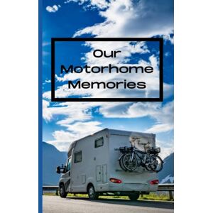 Bailey, George Our Motorhome Memories: Treasure all the memories you make when travelling in your motorhome with this detailed journal Camper Motorcaravan Camping Holidays Bailey, George Our Motorhome Memories: Treasure all the memories you make when travelling in your motorhome with this detailed journal Camper Motorcaravan Camping Holidays