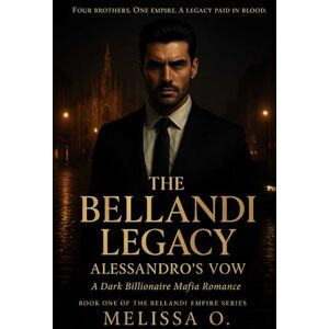 O, MELISSA The Bellandi Legacy: Alessandro’s Vow: A Dark Billionaire Mafia Romance (The Bellandi Empire) O, MELISSA The Bellandi Legacy: Alessandro’s Vow: A Dark Billionaire Mafia Romance (The Bellandi Empire)