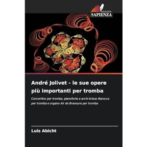 Abicht, Luis André Jolivet le sue opere più importanti per tromba: Concertino per tromba, pianoforte e archi Arioso Barocco per tromba e organo Air de Bravoure per tromba Abicht, Luis André Jolivet le sue opere più importanti per tromba: Concertino per tromba, pianoforte e archi Arioso Barocco per tromba e organo Air de Bravoure per tromba
